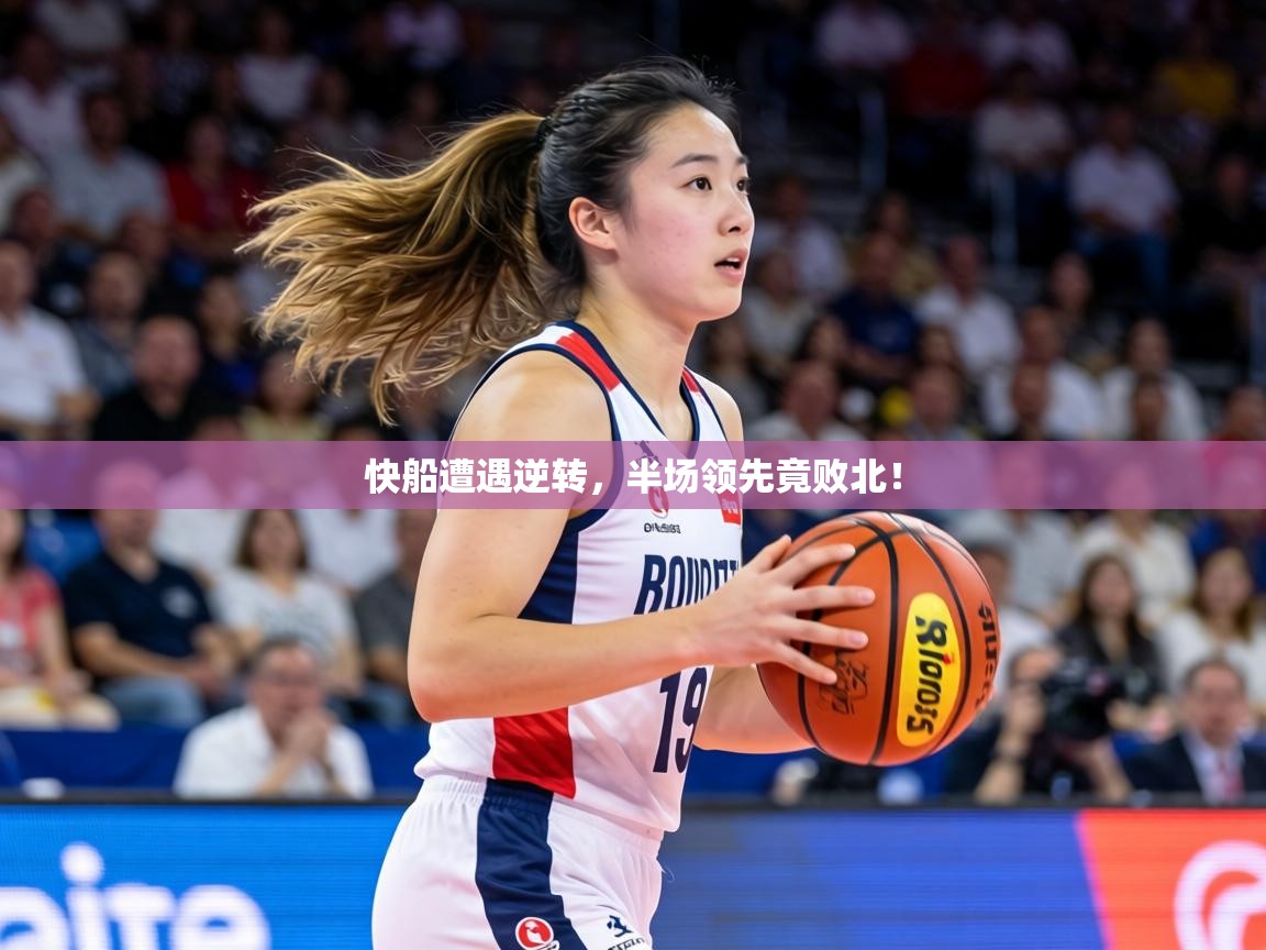 快船遭遇逆转,半场领先竟败北! 第1张